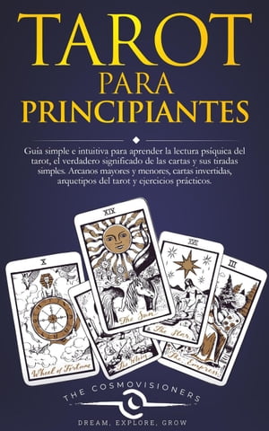 Tarot Para Principiantes: La Lectura del Tarot, el Significado de las Cartas y sus Tiradas Simples. Arcanos Mayores y Menores, Cartas Invertidas, Arquetipos del Tarot y Ejercicios Pr?cticos.