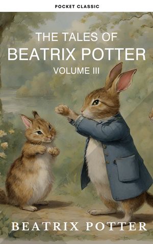 The Complete Beatrix Potter Collection vol 3 : Tales & Original Illustrations