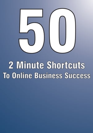 50 MINUTES SHORTCUTS TO ONLINE BUSINESS SUCCESS 50 QUICKFIRE TACTICS YOU CAN USE TO TRANSFORM YOUR ONLINE BUSINESS FORTUNES OVERNIGHT【電子書籍】