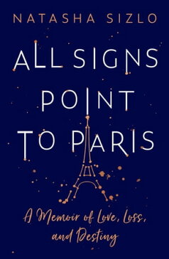 All Signs Point to Paris: A Memoir of Love, Loss and Destiny【電子書籍】[ Natasha Sizlo ]