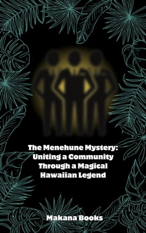 The Menehune Mystery: Uniting a Community Through a Magical Hawaiian Legend【電子書籍】[ Makana Books ]