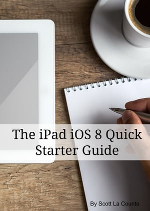 The iPad iOS 8 Quick Starter Guide (For iPad 2, 3 or 4, iPad Air iPad Mini with iOS 8)【電子書籍】[ Scott La Counte ]