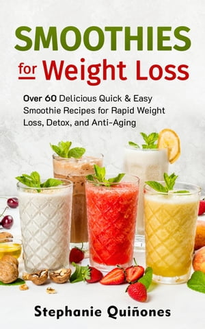 Smoothies for Weight Loss: Over 60 Delicious Quick Easy Smoothie Recipes for Rapid Weight Loss, Detox, and Anti-Aging Smoothie Lifestyle Book, 1【電子書籍】 Stephanie Qui ones