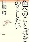 色へのことばをのこしたい【電子書籍】[ 伊原昭 ]