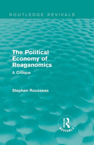 The Political Economy of Reaganomics A Critique【電子書籍】 Stephen Rousseas