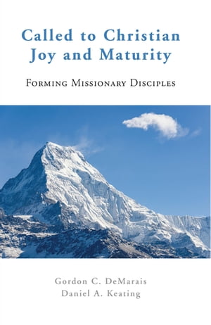 Called to Christian Joy and Maturity Forming Missionary Disciples【電子書籍】[ Gordon C. DeMarais ]