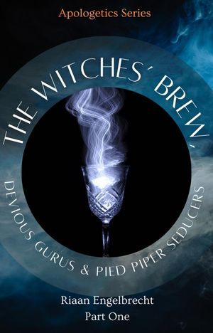 The Witches’ Brew, Devious Gurus Pied Piper Seducers Part One Apologetics, 10【電子書籍】 Riaan Engelbrecht