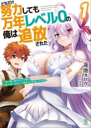 どれだけ努力しても万年レベル０の俺は追放された〜神の敵と呼ばれた少年は、社畜女神と出会って最強の力を手に入れる〜（ブレイブ文庫）