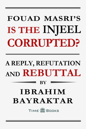 Fouad Masri’s Is the Injeel Corrupted? A Reply, Refutation and Rebuttal