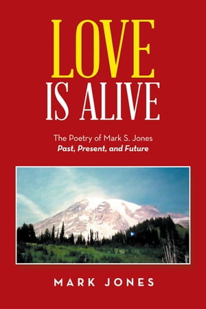 Love Is Alive The Poetry of Mark S. Jones Past, Present, and FutureŻҽҡ[ Mark ...