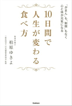 10日間で人生が変わる食べ方「がまん」も「制限」もなく心と体が元氣になる【電子書籍】[ 柏原ゆきよ ]