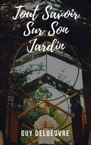 Tout Savoir Sur Son Jardin【電子書籍】[ Guy Deloeuvre ]