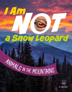 I Am Not a Snow Leopard Animals in the Mountains【電子書籍】[ Mari Bolte ]