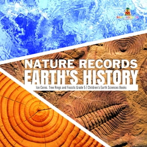 Nature Records Earth's History | Ice Cores, Tree Rings and Fossils Grade 5 | Children's Earth Sciences Books【電子書籍】[ Baby Professor ]