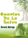 Cuentos de la selva (La Tortuga Gigante, Las Medias De Los Flamencos, El Loro Pelado, La Guerra De Los Yacar s, La Gama Ciega, Historia De Dos Cachorros De Coat y De Dos, Cachorros De Hombre, El Paso Del Yabebir , La Abeja Haragana)【電子書籍】