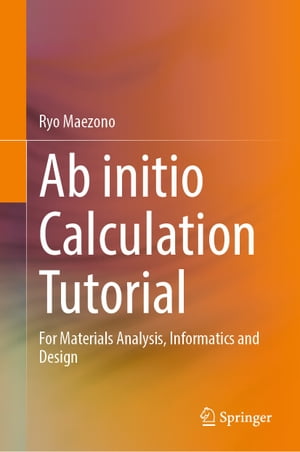 Ab initio Calculation Tutorial For Materials Analysis, Informatics and Design【電子書籍】 Ryo Maezono