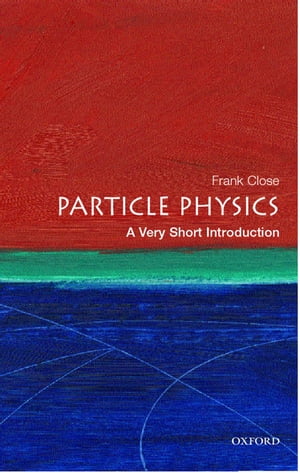 Particle Physics: A Very Short Introduction【電子書籍】[ Frank Close ]