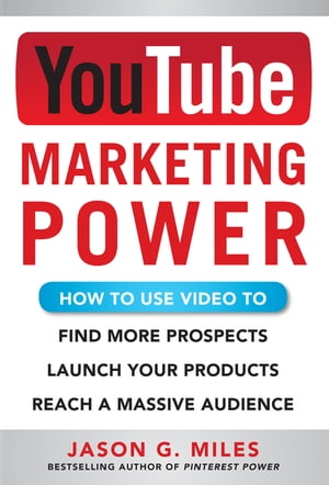 YouTube Marketing Power: How to Use Video to Find More Prospects, Launch Your Products, and Reach a Massive Audience【電子書籍】[ Jason Miles ]