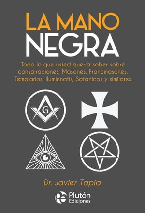 La Mano Negra Todo lo que usted quer?a saber sobre conspiraciones, masones, francmasones, templarios, iluminnatis, sat?nicos y similares