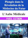 L'Aube M?dicale : Plong?e dans la R?volution de la M?decine du Futur Exploration des Avanc?es Technologiques, ?thiques et Humaines Red?finissant la Sant?