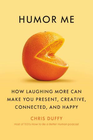 Humor Me How Laughing More Can Make You Present, Creative, Connected, and Happy【...