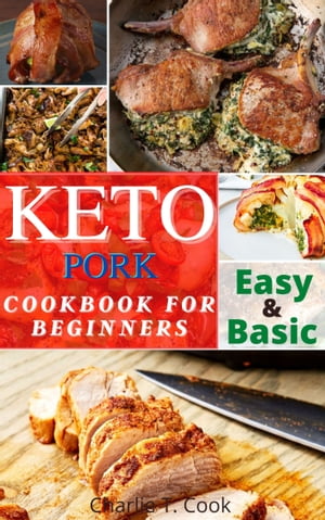 Keto Pork Cookbook For Beginners Easy and Basic Keto Pork Recipes【電子書籍】[ Charlie T.Cook ]