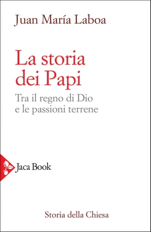 La storia dei Papi Tra il regno di Dio e le passioni terrene【電子書籍】[ Juan Mar?a Laboa ]
