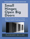 Small Hinges Open Big Doors How to Leverage the Power of Small Things to Achieve...