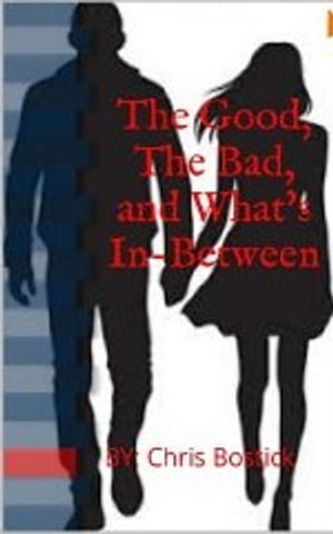 The Good, The Bad, and What's In-Between About Relationships【電子書籍】[ chris bostick ]