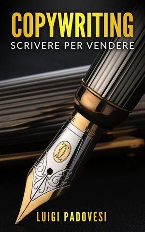 Copywriting: Scrivere Per Vendere Copywriting Persuasivo, #2【電子書籍】[ Luigi Padovesi ]