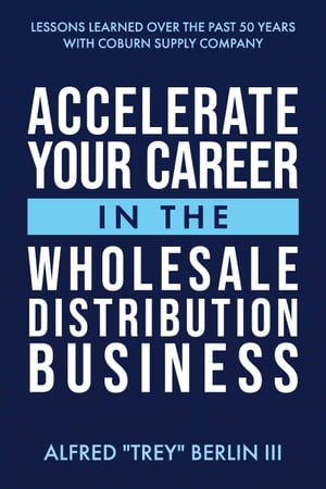 Accelerate Your Career in The Wholesale Distribution Business【電子書籍】[ Alfred 