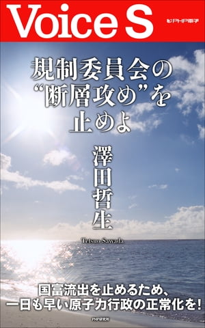 規制委員会の“断層攻め”を止めよ 【Voice S】【電子書籍】[ 澤田哲生 ]