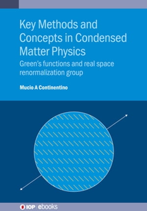 Key Methods and Concepts in Condensed Matter Physics Green’s functions and real space renormalization group【電子書籍】 Professor Mucio Amado Continentino