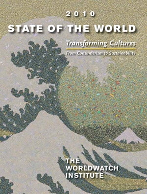 State of the World 2010 Transforming Cultures From Consumerism to Sustainability【電子書籍】[ The Worldwatch Institute ]