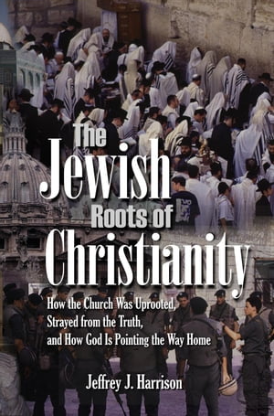 The Jewish Roots of Christianity【電子書籍】[ Jeffrey Harrison ]