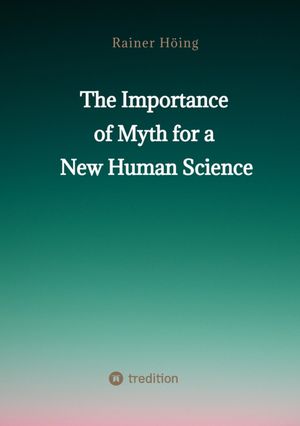 The Importance of Myth for a New Human Science【電子書籍】[ Rainer H?ing ]
