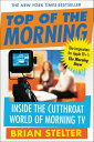 Top of the Morning Inside the Cutthroat World of Morning TV【電子書籍】[ Brian Stelter...