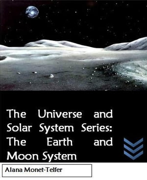 The Universe and Solar System Series: The Earth and Moon System