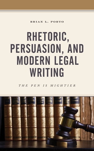 Rhetoric, Persuasion, and Modern Legal Writing The Pen Is Mightier