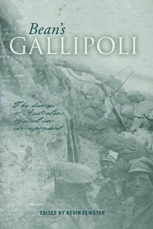 Bean's Gallipoli The diaries of Australia's official war correspondent