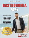 Gastronomia Easy Tecniche e Consigli Pratici per Avviare, Gestire e Portare al Successo un Business nel Settore della Gastronomia Partendo da Zero【電子書籍】 JORGE CERVERA TIRADO