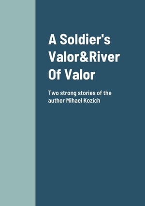A Soldier's Valor & River of Valor Two stories about friendship and loyalty【電子書籍】[ Mihael Kozi? ]