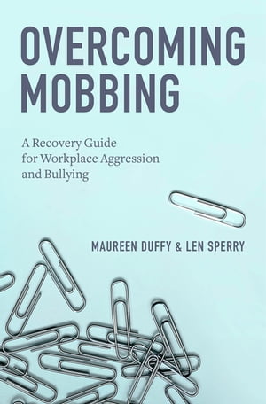 Overcoming Mobbing A Recovery Guide for Workplace Aggression and Bullying