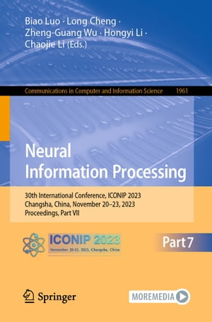 Neural Information Processing 30th International Conference, ICONIP 2023, Changsha, China, November 20?23, 2023, Proceedings, Part VII【電子書籍】
