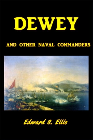 Dewey And Other Naval Commanders【電子書籍】 Edward S. Ellis