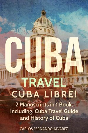 Cuba Travel: Cuba Libre! 2 Manuscripts in 1 Book, Including