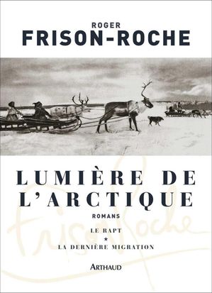 Lumi?re de l'Arctique Le Rapt - La Derni?re MigrationŻҽҡ[ Roger Frison-Roche ]