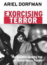 Exorcising Terror The Incredible Unending Trial of General Augusto Pinochet【電子書籍】 Ariel Dorfman