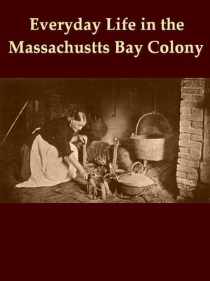 Every Day Life in the Massachusetts Bay Colony