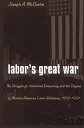 Labor’s Great War The Struggle for Industrial Democracy and the Origins of Modern American Labor Relations, 1912-1921【電子書籍】 Joseph A. McCartin